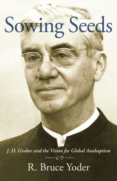 Sowing Seeds: J. D. Graber and the Vision for Global Anabaptism