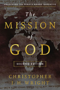 Title: The Mission of God: Unlocking the Bible's Grand Narrative, Second Edition, Author: Christopher J. H. Wright