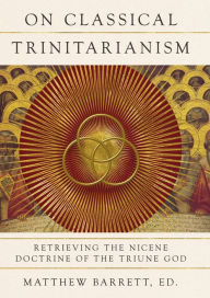 Books for download to ipod On Classical Trinitarianism: Retrieving the Nicene Doctrine of the Triune God by Matthew Barrett, Todd Billings FB2 9781514000342 in English