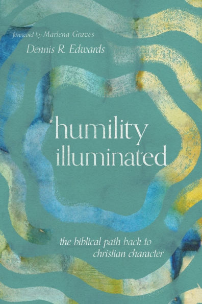 Humility Illuminated: The Biblical Path Back to Christian Character