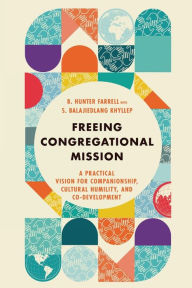 Title: Freeing Congregational Mission: A Practical Vision for Companionship, Cultural Humility, and Co-Development, Author: B. Hunter Farrell