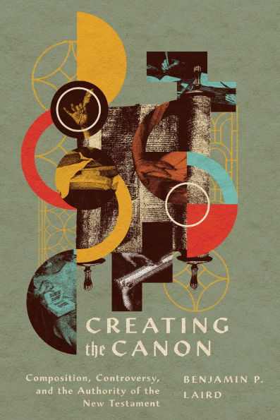 Creating the Canon: Composition, Controversy, and Authority of New Testament