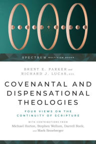 Title: Covenantal and Dispensational Theologies: Four Views on the Continuity of Scripture, Author: Brent E. Parker