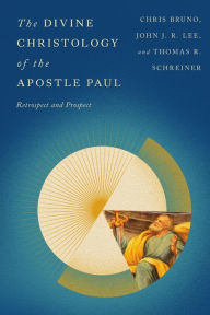 Title: The Divine Christology of the Apostle Paul: Retrospect and Prospect, Author: Christopher R. Bruno