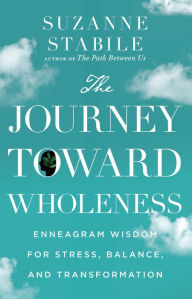 Title: The Journey Toward Wholeness: Enneagram Wisdom for Stress, Balance, and Transformation, Author: Suzanne Stabile