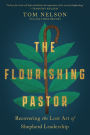 The Flourishing Pastor: Recovering the Lost Art of Shepherd Leadership