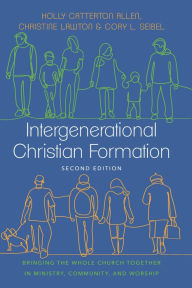 Title: Intergenerational Christian Formation: Bringing the Whole Church Together in Ministry, Community, and Worship, Author: Holly Catterton Allen
