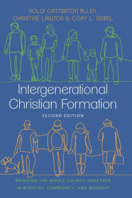 Title: Intergenerational Christian Formation: Bringing the Whole Church Together in Ministry, Community, and Worship, Author: Holly Catterton Allen