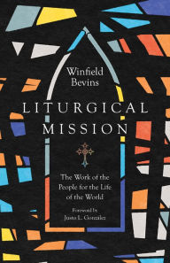 Title: Liturgical Mission: The Work of the People for the Life of the World, Author: Winfield Bevins