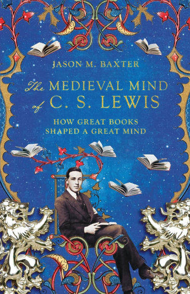 The Medieval Mind of C. S. Lewis: How Great Books Shaped a