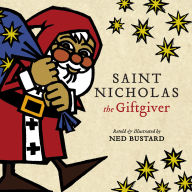 Title: Saint Nicholas the Giftgiver: The History and Legends of the Real Santa Claus, Author: Ned Bustard