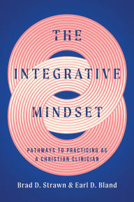 Pdf books search and download The Integrative Mindset: Pathways to Practicing as a Christian Clinician by Brad D. Strawn, Earl D. Bland 