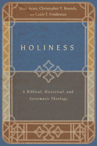Download ebooks pdf format Holiness: A Biblical, Historical, and Systematic Theology by Matt Ayars, Christopher T. Bounds, Caleb T. Friedeman 9781514002308