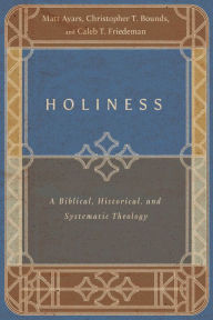 Title: Holiness: A Biblical, Historical, and Systematic Theology, Author: Matt Ayars