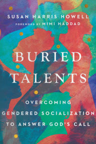 Title: Buried Talents: Overcoming Gendered Socialization to Answer God's Call, Author: Susan Harris Howell