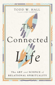 Title: The Connected Life: The Art and Science of Relational Spirituality, Author: Todd W. Hall