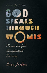 Title: God Speaks Through Wombs: Poems on God's Unexpected Coming, Author: Drew Jackson