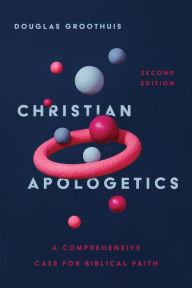 Title: Christian Apologetics: A Comprehensive Case for Biblical Faith, Author: Douglas Groothuis