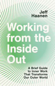 Free download books online pdf Working from the Inside Out: A Brief Guide to Inner Work That Transforms Our Outer World by Jeff Haanen in English