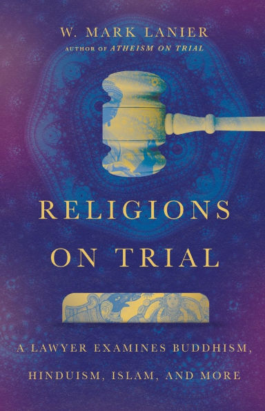 Religions on Trial: A Lawyer Examines Buddhism, Hinduism, Islam, and More