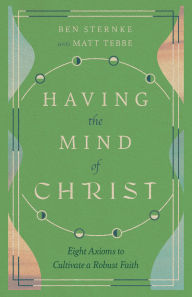 Title: Having the Mind of Christ: Eight Axioms to Cultivate a Robust Faith, Author: Matt Tebbe