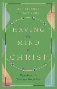 Title: Having the Mind of Christ: Eight Axioms to Cultivate a Robust Faith, Author: Matt Tebbe