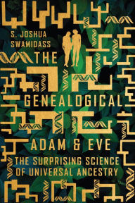 Title: The Genealogical Adam and Eve: The Surprising Science of Universal Ancestry, Author: S. Joshua Swamidass