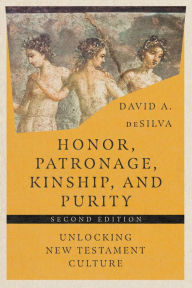 Title: Honor, Patronage, Kinship, and Purity: Unlocking New Testament Culture, Author: David A. deSilva