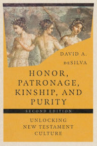 Title: Honor, Patronage, Kinship, & Purity: Unlocking New Testament Culture, Author: David A. deSilva
