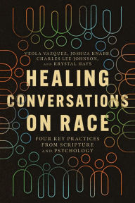 Title: Healing Conversations on Race: Four Key Practices from Scripture and Psychology, Author: Veola Vazquez