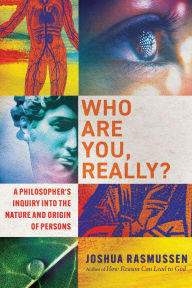 Title: Who Are You, Really?: A Philosopher's Inquiry into the Nature and Origin of Persons, Author: Joshua Rasmussen