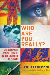 Title: Who Are You, Really?: A Philosopher's Inquiry into the Nature and Origin of Persons, Author: Joshua Rasmussen