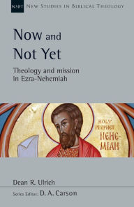 Title: Now and Not Yet: Theology and Mission in Ezra-Nehemiah, Author: Dean R. Ulrich