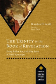 Title: The Trinity in the Book of Revelation: Seeing Father, Son, and Holy Spirit in John's Apocalypse, Author: Brandon D. Smith