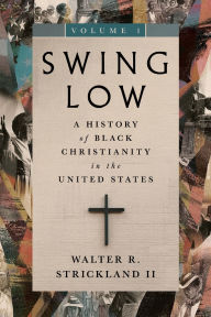 Mobi format books free download Swing Low, volume 1: A History of Black Christianity in the United States 9781514004203 (English Edition) by Walter R. Strickland II 