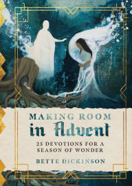 Title: Making Room in Advent: 25 Devotions for a Season of Wonder, Author: Bette Dickinson
