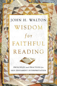 Free downloads of ebook Wisdom for Faithful Reading: Principles and Practices for Old Testament Interpretation English version by John H. Walton, John H. Walton PDB 9781514004876