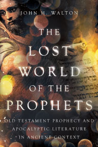 Ebooks free download ipod The Lost World of the Prophets: Old Testament Prophecy and Apocalyptic Literature in Ancient Context DJVU by John H. Walton 9781514004890 in English