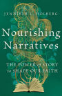 Nourishing Narratives: The Power of Story to Shape Our Faith