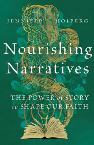 Title: Nourishing Narratives: The Power of Story to Shape Our Faith, Author: Jennifer L. Holberg