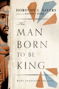 Title: The Man Born to be King: Wade Annotated Edition, Author: Dorothy L. Sayers