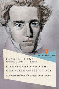 Title: Kierkegaard and the Changelessness of God: A Modern Defense of Classical Immutability, Author: Craig A. Hefner