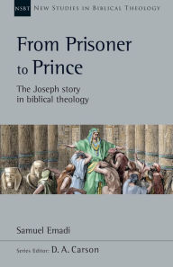 Title: From Prisoner to Prince: The Joseph Story in Biblical Theology, Author: Samuel Emadi