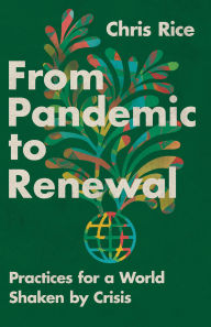 Title: From Pandemic to Renewal: Practices for a World Shaken by Crisis, Author: Chris Rice