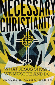 Spanish download books Necessary Christianity: What Jesus Shows We Must Be and Do 9781514005712 in English