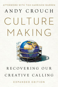 Title: Culture Making: Recovering Our Creative Calling, Author: Andy Crouch