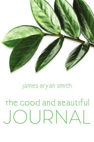 Title: Good and Beautiful Journal, Author: James Bryan Smith