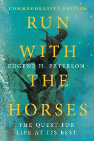 Title: Run with the Horses: The Quest for Life at Its Best, Author: Eugene H. Peterson