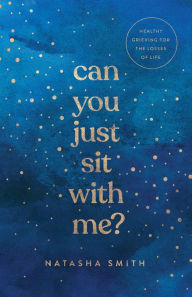 Can You Just Sit with Me?: Healthy Grieving for the Losses of Life