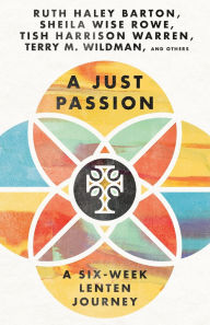 Free online books you can download A Just Passion: A Six-Week Lenten Journey  9781514006757 by Ruth Haley Barton, Sheila Wise Rowe, Terry M. Wildman, Tish Harrison Warren, Ruth Haley Barton, Sheila Wise Rowe, Terry M. Wildman, Tish Harrison Warren in English